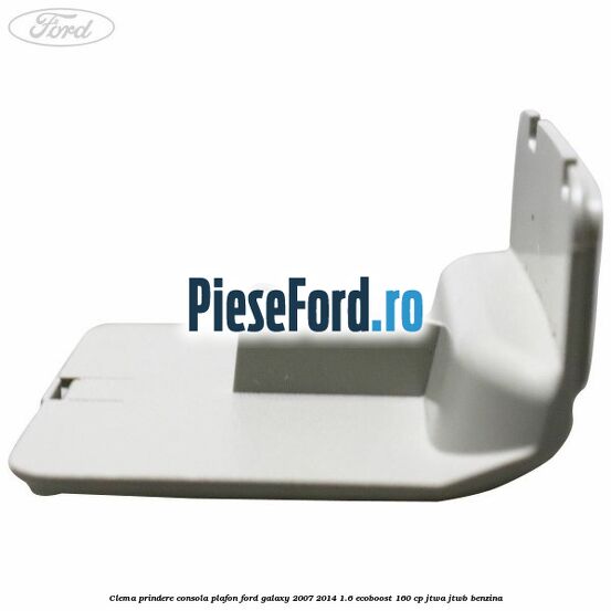 Clema prindere consola plafon Ford Galaxy 2007-2014 1.6 EcoBoost 160 cp JTWA, JTWB benzina