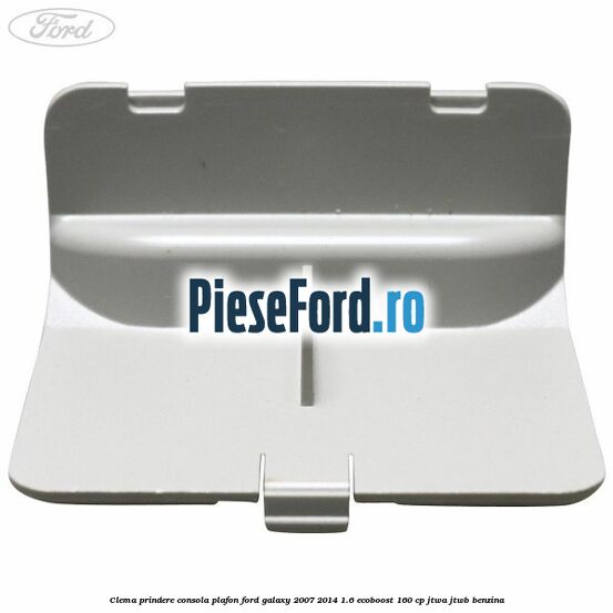 Clema prindere consola plafon Ford Galaxy 2007-2014 1.6 EcoBoost 160 cp JTWA, JTWB benzina