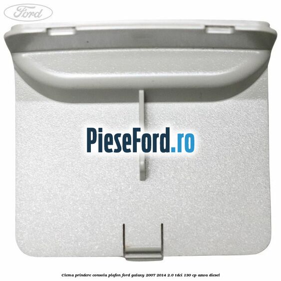 Clema prindere consola plafon Ford Galaxy 2007-2014 2.0 TDCi 130 cp Clema prindere consola plafon Ford Galaxy 2007-2014 2.0 TDCi 130 cp AZWA diesel