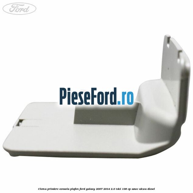 Clema prindere consola plafon Ford Galaxy 2007-2014 2.0 TDCi 136 cp AZWC, UKWA diesel