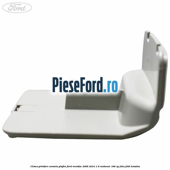 Clema prindere consola plafon Ford Mondeo 2008-2014 1.6 EcoBoost 160 cp JTBA, JTBB benzina