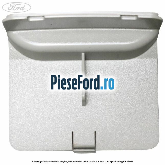 Clema prindere consola plafon Ford Mondeo 2008-2014 1.8 TDCi 125 cp KHBA, QYBA diesel