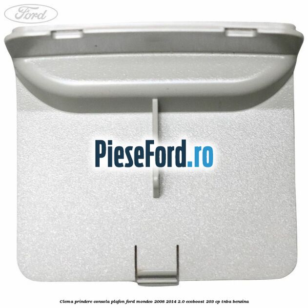 Clema prindere consola plafon Ford Mondeo 2008-2014 2.0 EcoBoost 203 cp TNBA benzina