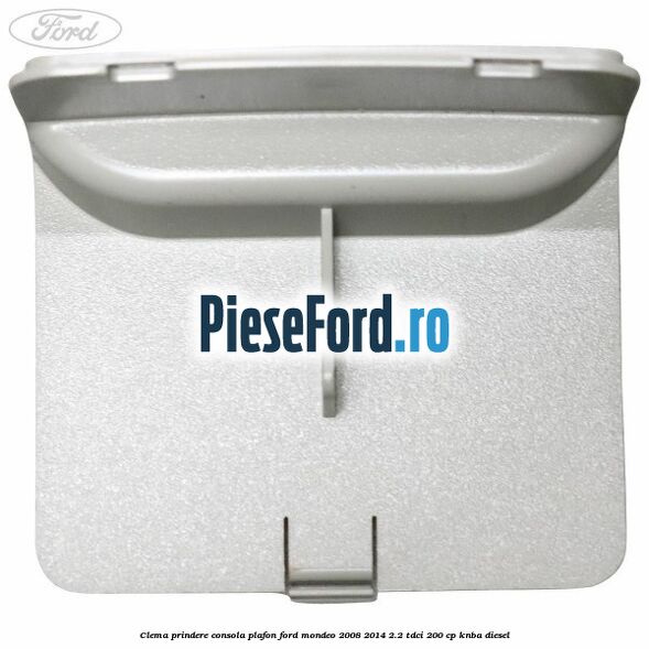 Clema prindere consola plafon Ford Mondeo 2008-2014 2.2 TDCi 200 cp Clema prindere consola plafon Ford Mondeo 2008-2014 2.2 TDCi 200 cp KNBA diesel