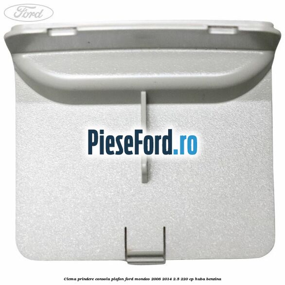 Clema prindere consola plafon Ford Mondeo 2008-2014 2.5 220 cp Clema prindere consola plafon Ford Mondeo 2008-2014 2.5 220 cp HUBA benzina