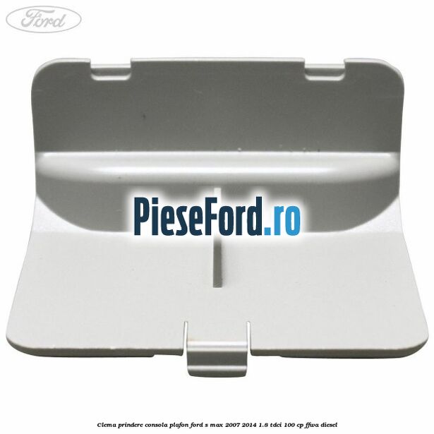 Clema prindere consola plafon Ford S-Max 2007-2014 1.8 TDCi 100 cp FFWA diesel