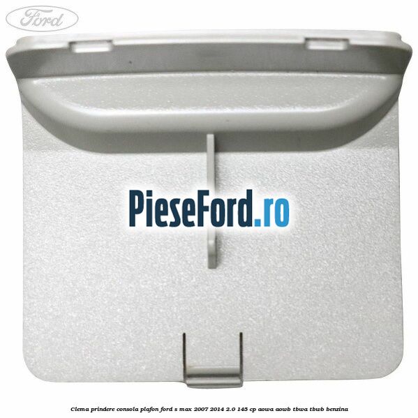 Clema prindere consola plafon Ford S-Max 2007-2014 2.0 145 cp AOWA, AOWB, TBWA, TBWB benzina