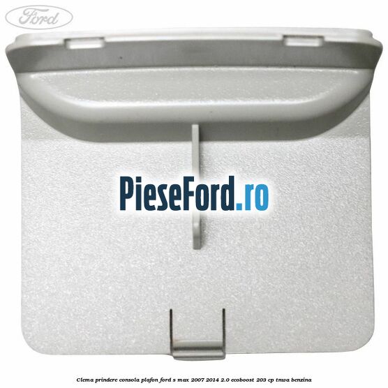 Clema prindere consola plafon Ford S-Max 2007-2014 2.0 EcoBoost 203 cp TNWA benzina