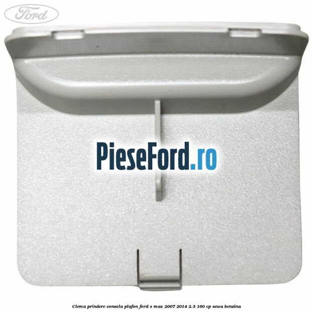 Clema prindere consola plafon Ford S-Max 2007-2014 2.3 160 cp Clema prindere consola plafon Ford S-Max 2007-2014 2.3 160 cp SEWA benzina