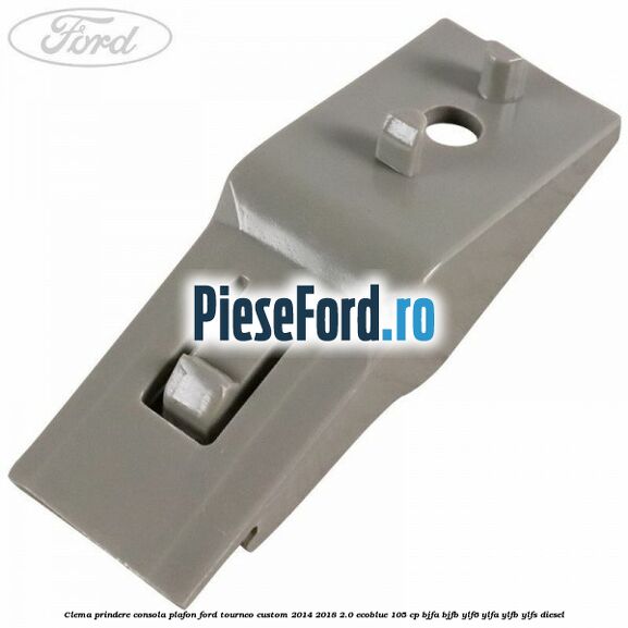 Clema prindere consola plafon Ford Tourneo Custom 2014-2018 2.0 EcoBlue 105 cp Clema prindere consola plafon Ford Tourneo Custom 2014-2018 2.0 EcoBlue 105 cp BJFA, BJFB, YLF6, YLFA, YLFB, YLFS diesel