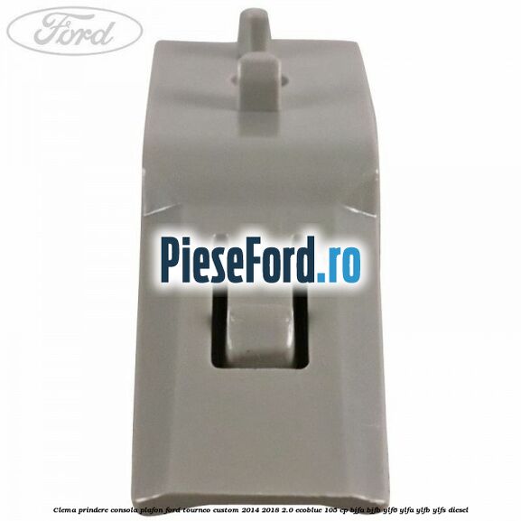 Clema prindere consola plafon Ford Tourneo Custom 2014-2018 2.0 EcoBlue 105 cp Clema prindere consola plafon Ford Tourneo Custom 2014-2018 2.0 EcoBlue 105 cp BJFA, BJFB, YLF6, YLFA, YLFB, YLFS diesel