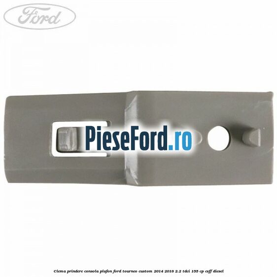 Clema prindere consola plafon Ford Tourneo Custom 2014-2018 2.2 TDCi 155 cp CVFF diesel