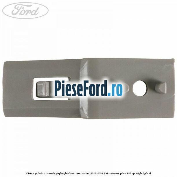 Clema prindere consola plafon Ford Tourneo Custom 2019-2023 1.0 EcoBoost PHEV 125 cp M1FA Hybrid