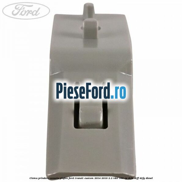 Clema prindere consola plafon Ford Transit Custom 2014-2018 2.2 TDCi 100 cp DRF4, DRFF, DRFG diesel