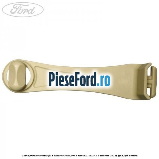 Clema prindere covoras fata culoare biscuit Ford C-Max 2011-2015 1.6 EcoBoost 150 cp JQDA, JQDB benzina