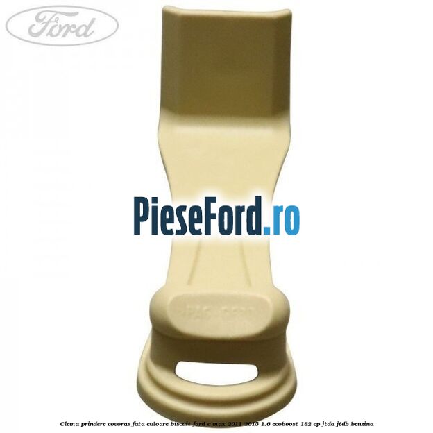 Clema prindere covoras fata culoare biscuit Ford C-Max 2011-2015 1.6 EcoBoost 182 cp Clema prindere covoras fata culoare biscuit Ford C-Max 2011-2015 1.6 EcoBoost 182 cp JTDA, JTDB benzina