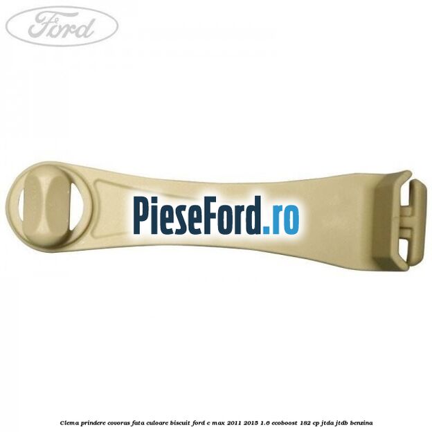 Clema prindere covoras fata culoare biscuit Ford C-Max 2011-2015 1.6 EcoBoost 182 cp Clema prindere covoras fata culoare biscuit Ford C-Max 2011-2015 1.6 EcoBoost 182 cp JTDA, JTDB benzina