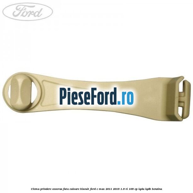 Clema prindere covoras fata culoare biscuit Ford C-Max 2011-2015 1.6 Ti 105 cp IQDA, IQDB benzina