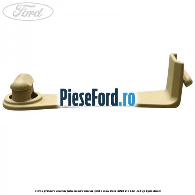 Clema prindere covoras fata culoare biscuit Ford C-Max 2011-2015 2.0 TDCi 115 cp TYDA diesel