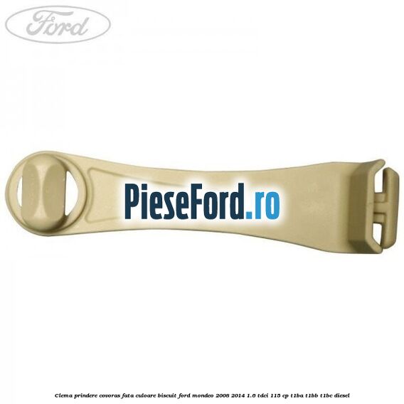 Clema prindere covoras fata culoare biscuit Ford Mondeo 2008-2014 1.6 TDCi 115 cp T1BA, T1BB, T1BC diesel