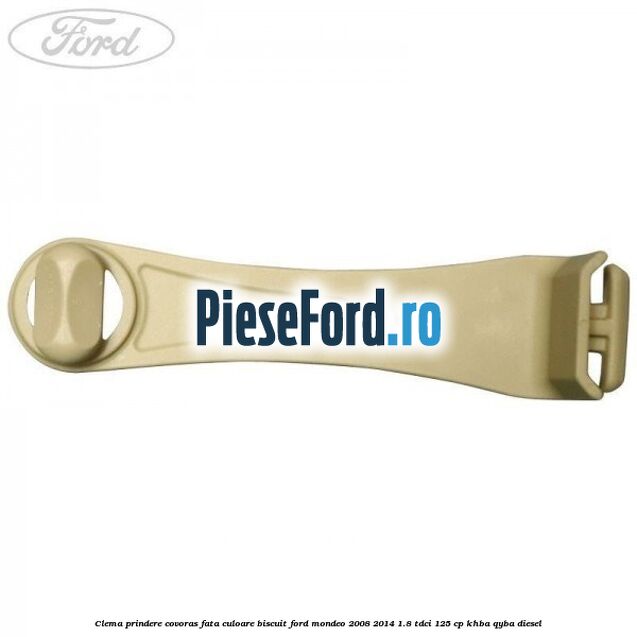 Clema prindere covoras fata culoare biscuit Ford Mondeo 2008-2014 1.8 TDCi 125 cp Clema prindere covoras fata culoare biscuit Ford Mondeo 2008-2014 1.8 TDCi 125 cp KHBA, QYBA diesel