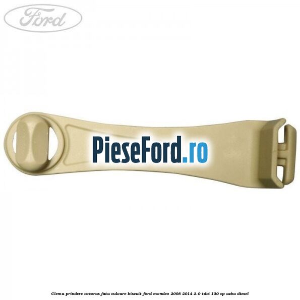 Clema prindere covoras fata culoare biscuit Ford Mondeo 2008-2014 2.0 TDCi 130 cp Clema prindere covoras fata culoare biscuit Ford Mondeo 2008-2014 2.0 TDCi 130 cp AZBA diesel