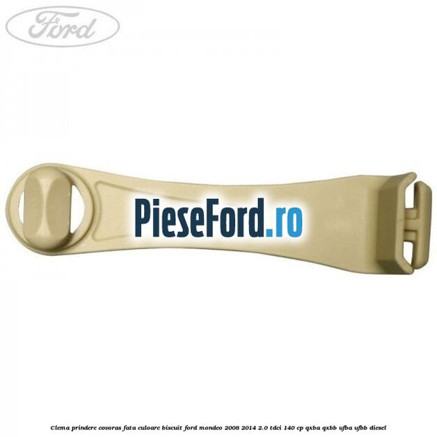 Clema prindere covoras fata culoare biscuit Ford Mondeo 2008-2014 2.0 TDCi 140 cp QXBA, QXBB, UFBA, UFBB diesel