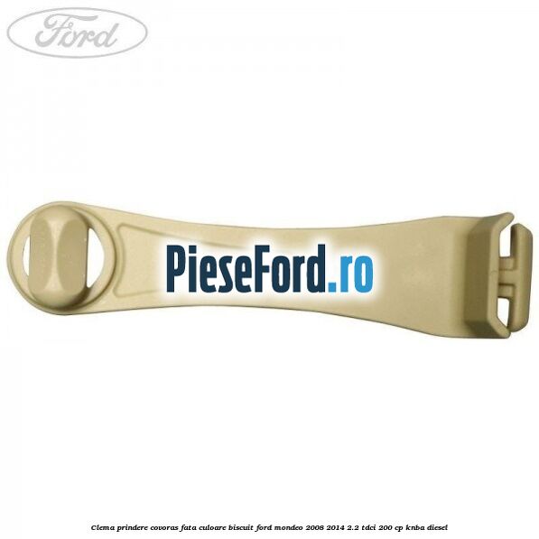 Clema prindere covoras fata culoare biscuit Ford Mondeo 2008-2014 2.2 TDCi 200 cp KNBA diesel