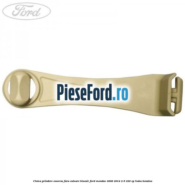 Clema prindere covoras fata culoare biscuit Ford Mondeo 2008-2014 2.5 220 cp HUBA benzina
