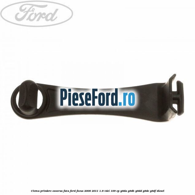 Clema prindere covoras fata Ford Focus 2008-2011 1.6 TDCi 109 cp G8DA, G8DB, G8DD, G8DE, G8DF diesel