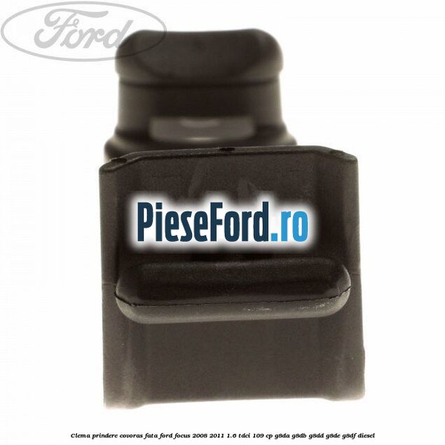 Clema prindere covoras fata Ford Focus 2008-2011 1.6 TDCi 109 cp Clema prindere covoras fata Ford Focus 2008-2011 1.6 TDCi 109 cp G8DA, G8DB, G8DD, G8DE, G8DF diesel