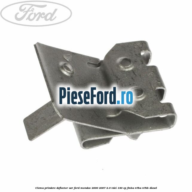 Clema prindere deflector aer Ford Mondeo 2000-2007 2.0 TDCi 130 cp FMBA, N7BA, N7BB diesel