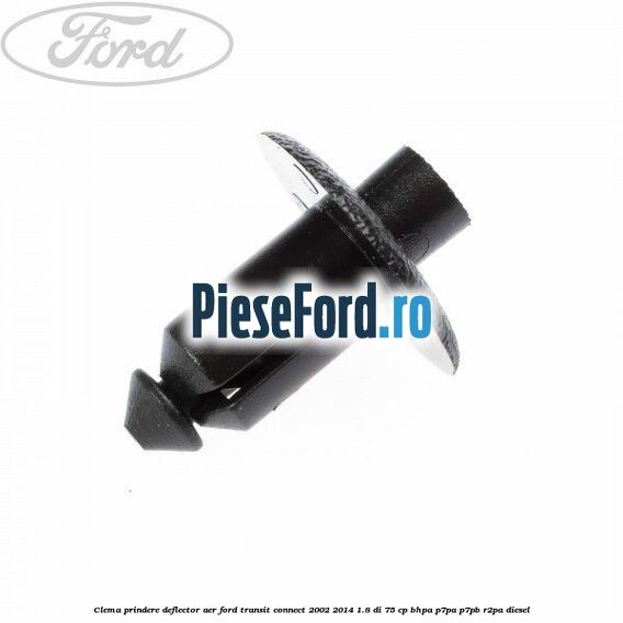 Clema prindere deflector aer Ford Transit Connect 2002-2014 1.8 Di 75 cp BHPA, P7PA, P7PB, R2PA diesel