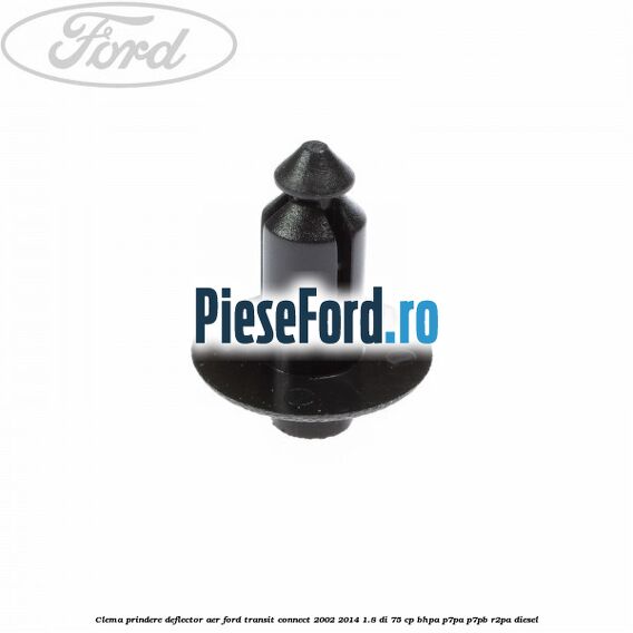 Clema prindere deflector aer Ford Transit Connect 2002-2014 1.8 Di 75 cp BHPA, P7PA, P7PB, R2PA diesel