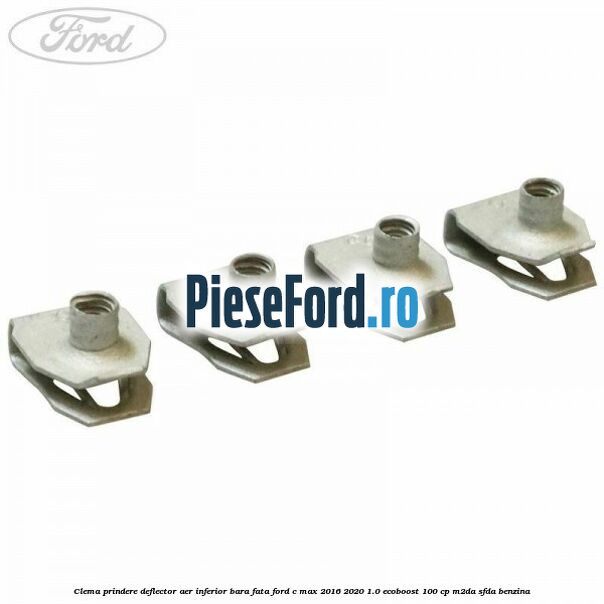 Clema prindere deflector aer inferior bara fata Ford C-Max 2016-2020 1.0 EcoBoost 100 cp Clema prindere deflector aer inferior bara fata Ford C-Max 2016-2020 1.0 EcoBoost 100 cp M2DA, SFDA benzina