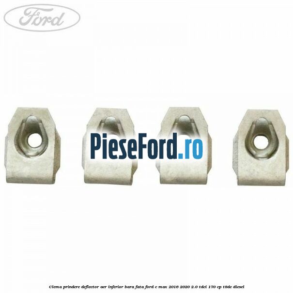 Clema prindere deflector aer inferior bara fata Ford C-Max 2016-2020 2.0 TDCi 170 cp T8DE diesel