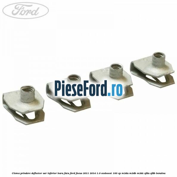 Clema prindere deflector aer inferior bara fata Ford Focus 2011-2014 1.0 EcoBoost 100 cp M2DA, M2DB, M2DC, SFDA, SFDB benzina