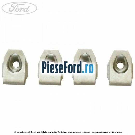 Clema prindere deflector aer inferior bara fata Ford Focus 2014-2018 1.0 EcoBoost 125 cp M1DA, M1DC, M1DD benzina
