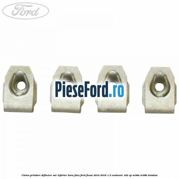 Clema prindere deflector aer inferior bara fata Ford Focus 2014-2018 1.5 EcoBoost 182 cp M9DA, M9DB benzina