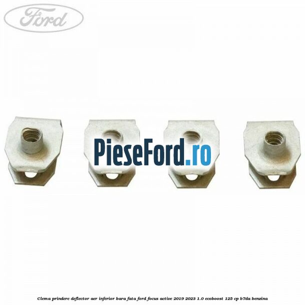 Clema prindere deflector aer inferior bara fata Ford Focus Active 2019-2023 1.0 EcoBoost 125 cp B7DA benzina