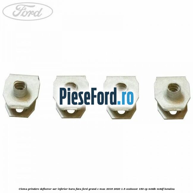 Clema prindere deflector aer inferior bara fata Ford Grand C-Max 2016-2020 1.5 EcoBoost 150 cp M8DB, M8DF benzina