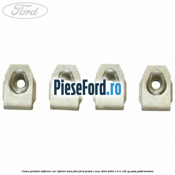 Clema prindere deflector aer inferior bara fata Ford Grand C-Max 2016-2020 1.6 Ti 125 cp PNDA, PNDD benzina