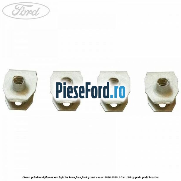 Clema prindere deflector aer inferior bara fata Ford Grand C-Max 2016-2020 1.6 Ti 125 cp PNDA, PNDD benzina