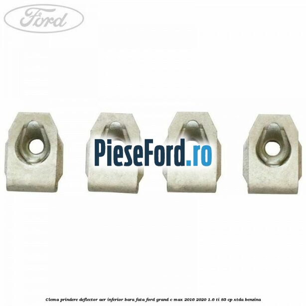 Clema prindere deflector aer inferior bara fata Ford Grand C-Max 2016-2020 1.6 Ti 85 cp XTDA benzina