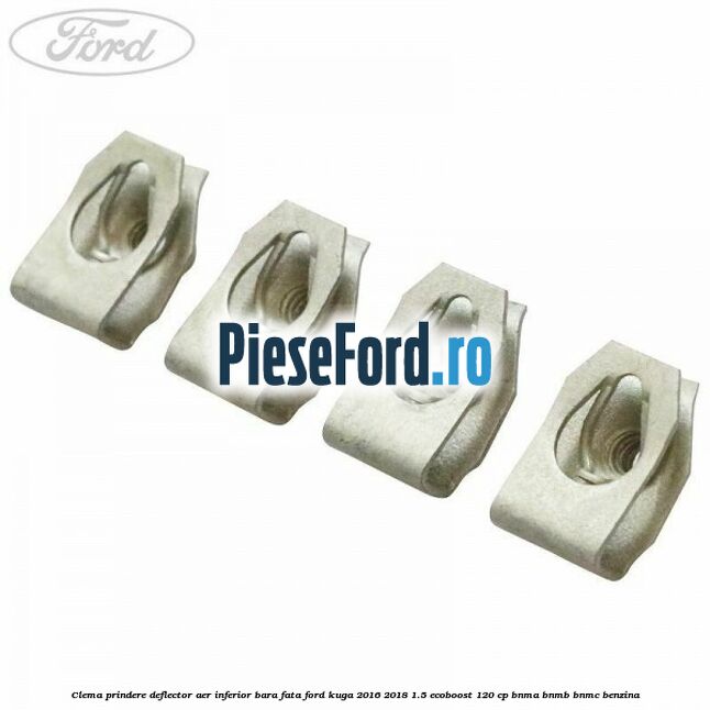 Clema prindere deflector aer inferior bara fata Ford Kuga 2016-2018 1.5 EcoBoost 120 cp BNMA, BNMB, BNMC benzina