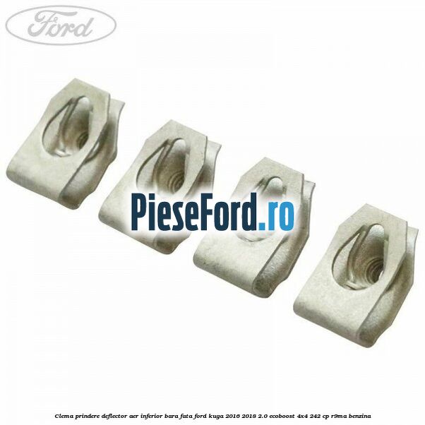 Clema prindere deflector aer inferior bara fata Ford Kuga 2016-2018 2.0 EcoBoost 4x4 242 cp R9MA benzina