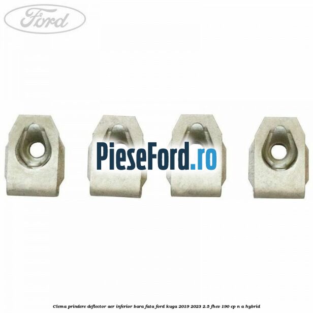 Clema prindere deflector aer inferior bara fata Ford Kuga 2019-2023 2.5 FHEV 190 cp n/a hybrid