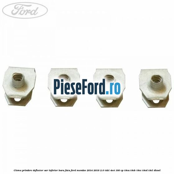 Clema prindere deflector aer inferior bara fata Ford Mondeo 2014-2018 2.0 TDCi 4x4 180 cp T8CA, T8CB, T8CC, T8CD, T8CL diesel