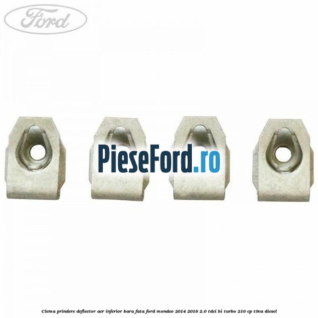 Clema prindere deflector aer inferior bara fata Ford Mondeo 2014-2018 2.0 TDCi Bi-Turbo 210 cp T9CA diesel