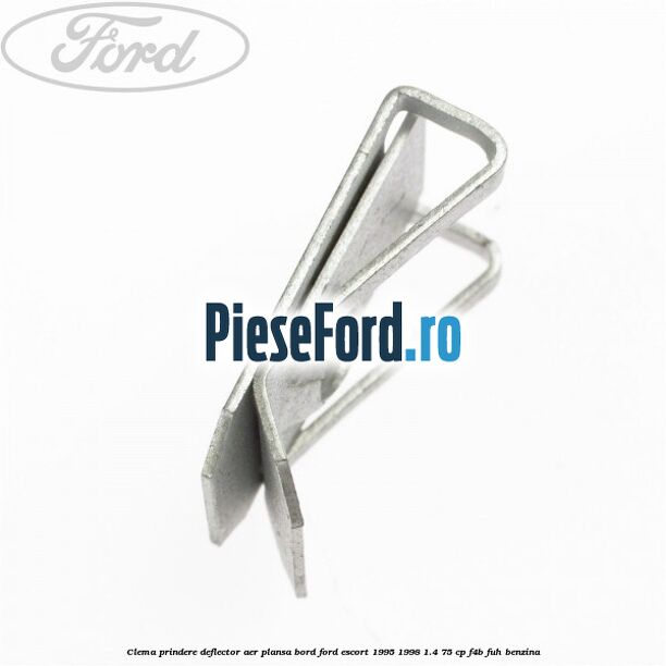 Clema prindere deflector aer, plansa bord Ford Escort 1995-1998 1.4 75 cp F4B, FUH benzina